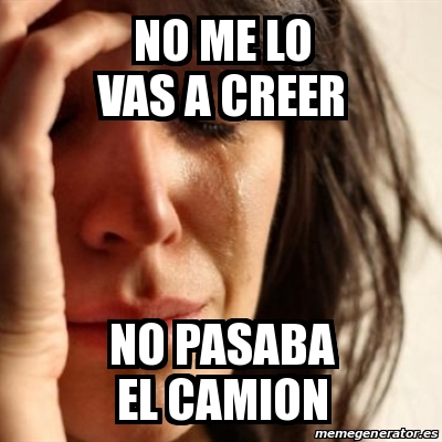 Meme Problems - No me lo vas a creer No pasaba el camion - 21289959