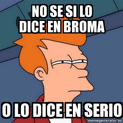 Meme Futurama Fry - no se si lo dice en broma o lo dice en serio - 21379887