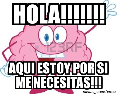 Meme Personalizado - Hola!!!!!!! Aqui estoy por si me necesitas!!! -  21384804