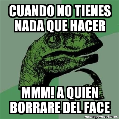 Meme Filosoraptor Cuando No Tienes Nada Que Hacer Mmm A Quien Borrare Del Face 21394957