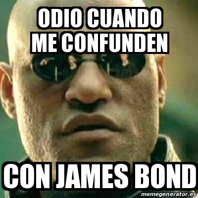 Meme What If I Told You - ODIO CUANDO ME CONFUNDEN CON JAMES BOND ...