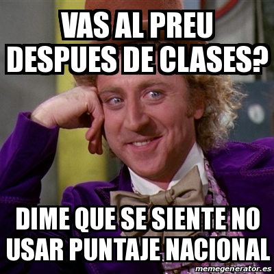 Meme Willy Wonka Vas Al Preu Despues De Clases Dime Que Se Siente No