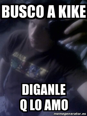 Meme Personalizado Busco A Kike Diganle Q Lo Amo