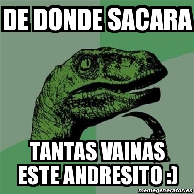 Meme Filosoraptor De Donde Sacara Tantas Vainas Este Andresito