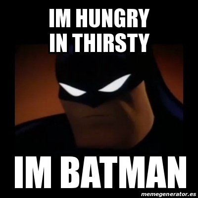 Meme Disapproving Batman - Im hungry in thirsty im batman - 21638987