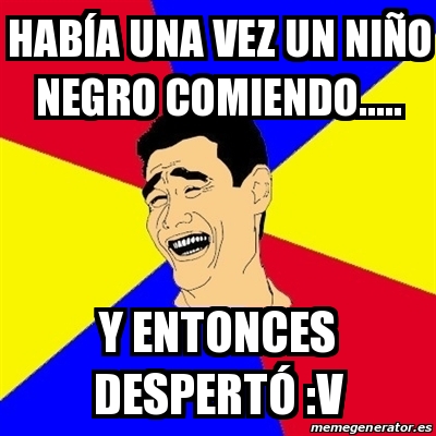Meme Yao Ming - HABÍA UNA VEZ UN NIÑO NEGRO COMIENDO..... Y ENTONCES