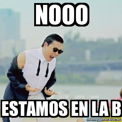 Meme Gangnam Style - NOOO ESTAMOS EN LA B - 21737931