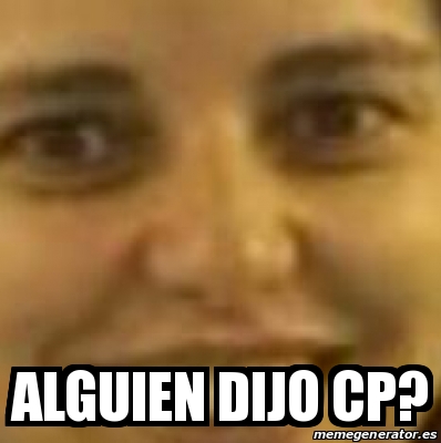 Meme Personalizado - Alguien dijo cp? - 21765533