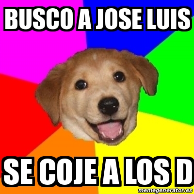 Meme Advice Dog - busco a jose luis se coje a los d - 21770343