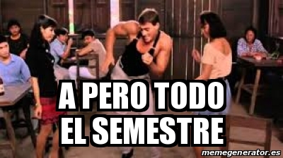 Meme Personalizado A Pero Todo El Semestre 21804319