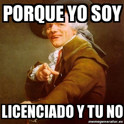 Meme Joseph Ducreux Porque Yo Soy Licenciado Y Tu No