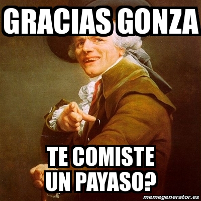 Meme Joseph Ducreux Gracias Gonza Te Comiste Un Payaso