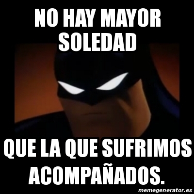 Meme Disapproving Batman - no hay mayor soledad que la que sufrimos  acompaÃ±ados. - 21845421