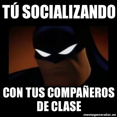 Meme Disapproving Batman - TÃº socializando con tus compaÃ±eros de clase -  21883512