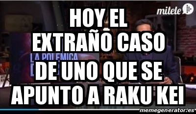 Meme Personalizado - hoy el extraÃ±o caso de uno que se apunto a raku ...