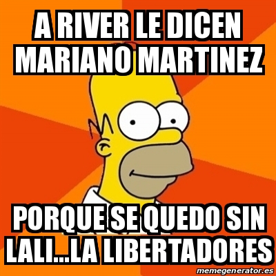 Meme Homer A River Le Dicen Mariano Martinez Porque Se Quedo Sin Lali La Libertadores 21932489