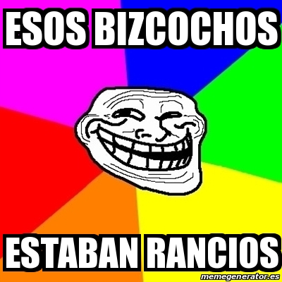 Estaba Rancio Meme Troll - esos bizcochos estaban rancios - 21946080