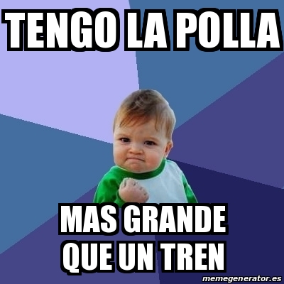 Polla grande la tengo