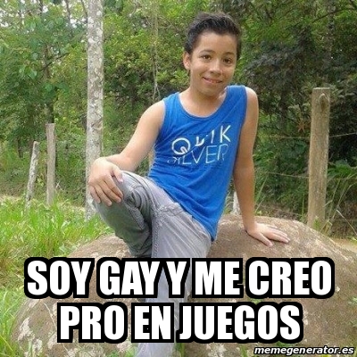 Meme Personalizado Soy Gay Y Me Creo Pro En Juegos