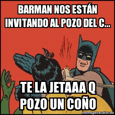 Meme Batman slaps Robin - BARMAN NOS ESTÃ N INVITANDO AL POZO DEL C... TE  LA JETAAA Q POZO UN COÃ'O - 22189254