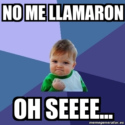 Meme Bebe Exitoso - NO ME LLAMARON OH SEEEE... - 22198873