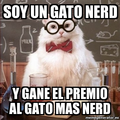 Meme Chemistry Cat SOY UN GATO NERD Y GANE EL PREMIO AL GATO MAS NERD