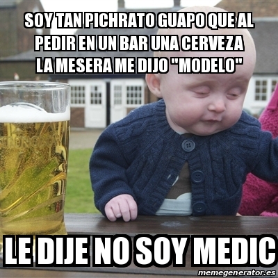 Meme Drunk Baby - Soy tan pichrato guapo que al pedir en un bar una cerveza  la mesera me dijo 