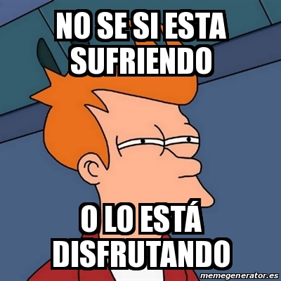 Meme Futurama Fry No Se Si Esta Sufriendo O Lo Est Disfrutando