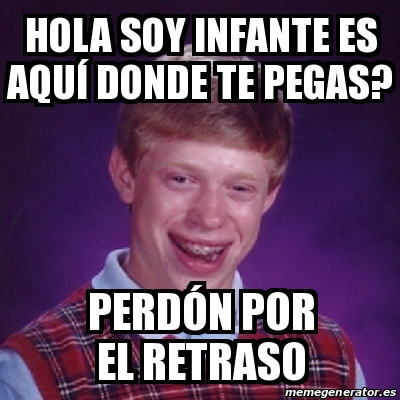 Meme Bad Luck Brian Hola Soy Infante Es Aqu Donde Te Pegas Perd N Por El Retraso