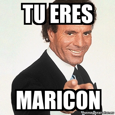 Meme Julio Iglesias - tu eres maricon - 22313666