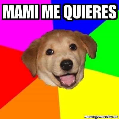 Meme Advice Dog - Mami me quieres - 22324939