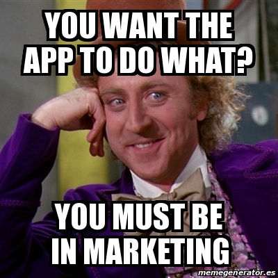 Meme Willy Wonka - you want the app to do what? you must ...