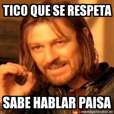Meme Boromir - Tico que se respeta Sabe hablar paisa - 22327889