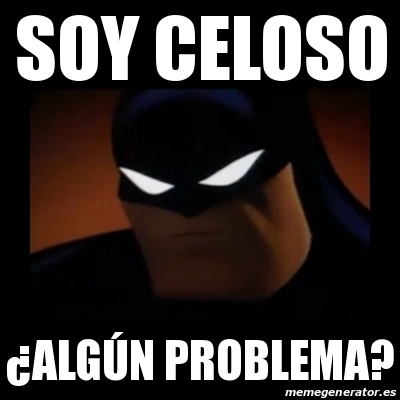 Meme Disapproving Batman - SOY CELOSO Â¿ALGÃšN PROBLEMA? - 22335045