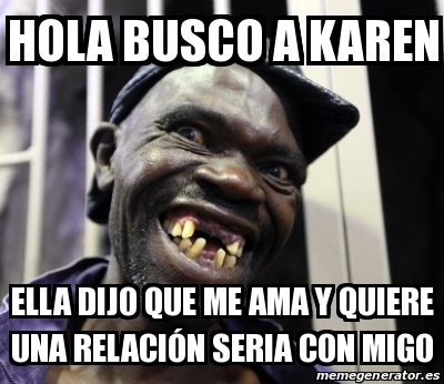 Imagenes De Memes De Karen | meme personalizado hola busco a karen ella dijo que me Imagenes De Memes De Karen | meme personalizado hola busco a karen ella dijo que me