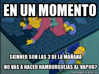 Meme Personalizado - en un momento Skinner son las 3 de la maÃ±ana No