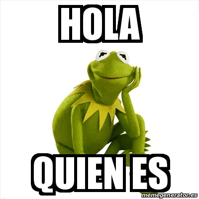 Meme Kermit the frog - Hola Quien es - 22504030