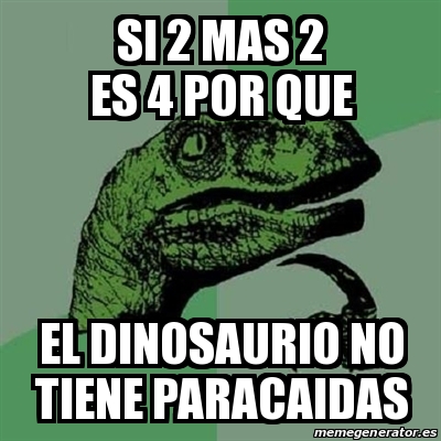 Meme Filosoraptor SI 2 Mas 2 Es 4 Por Que El Dinosaurio No Tiene