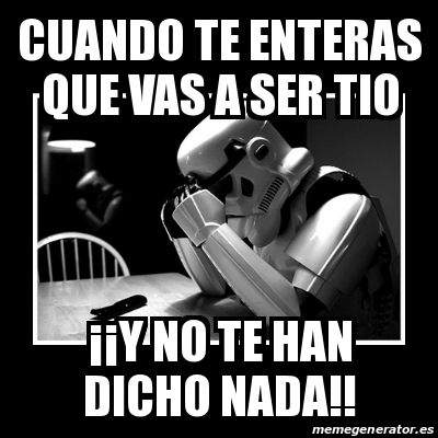 Meme Sad Trooper Cuando Te Enteras Que Vas A Ser Tio Y No Te Han