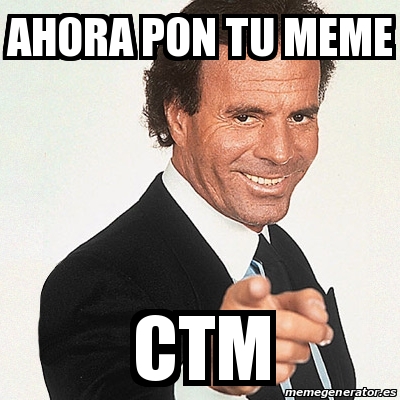 Meme Julio Iglesias - ahora pon tu meme ctm - 22543144