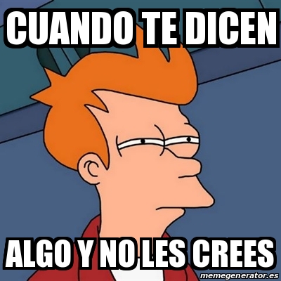 Meme Futurama Fry Cuando Te Dicen Algo Y No Les Crees