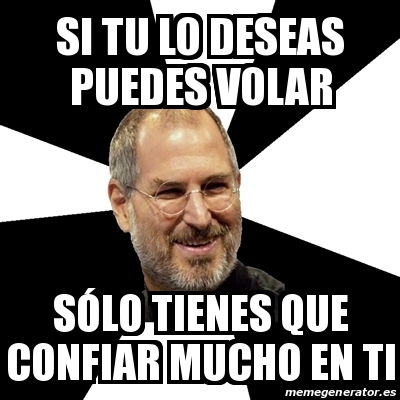 Meme Steve Jobs - si tu lo deseas puedes volar sÃ³lo tienes que confiar  mucho en ti - 22603384