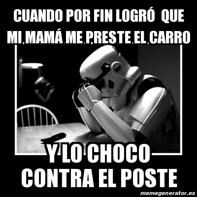 Meme Sad Trooper Cuando Por Fin Logr Que Mi Mam Me Preste El Carro Y Lo Choco Contra El