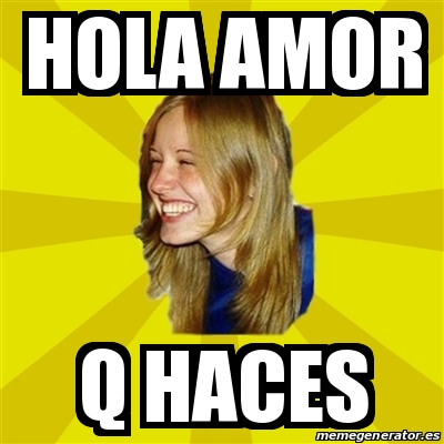 Meme Trologirl - Hola amor Q haces - 22674479