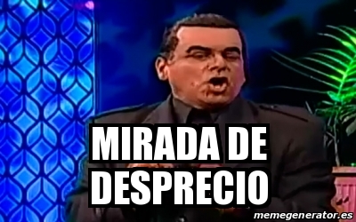 Meme Personalizado - Mirada de desprecio - 22692566