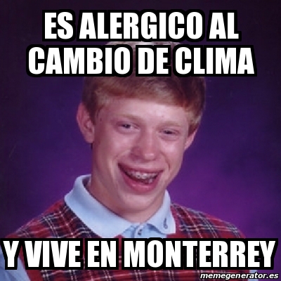 Meme Bad Luck Brian Es Alergico Al Cambio De Clima Y Vive En Monterrey 22076229
