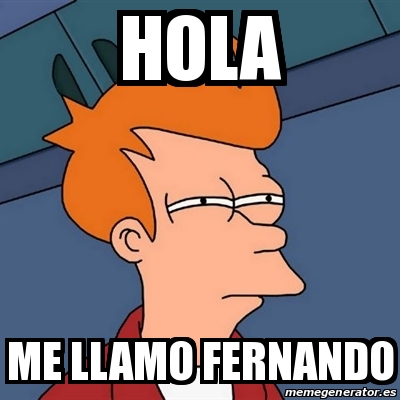 Meme Futurama Fry - HOLA ME LLAMO FERNANDO - 22712413