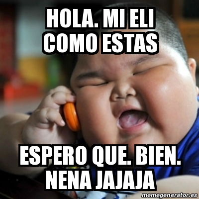 Meme fat chinese kid - Hola. Mi eli como estas Espero que. Bien. Nena  jajaja - 22768225