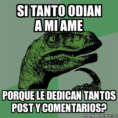 Meme Filosoraptor Si Tanto Odian A Mi Ame Porque Le Dedican Tantos