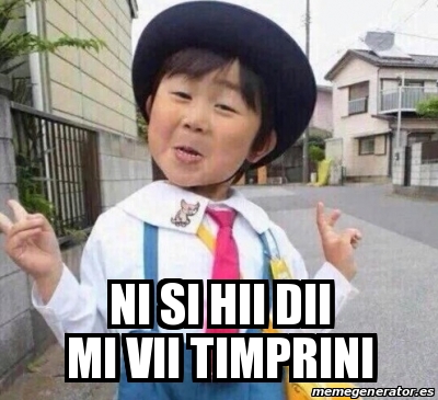 Meme Personalizado - NI SI HII DII MI VII TIMPRINI - 22824364